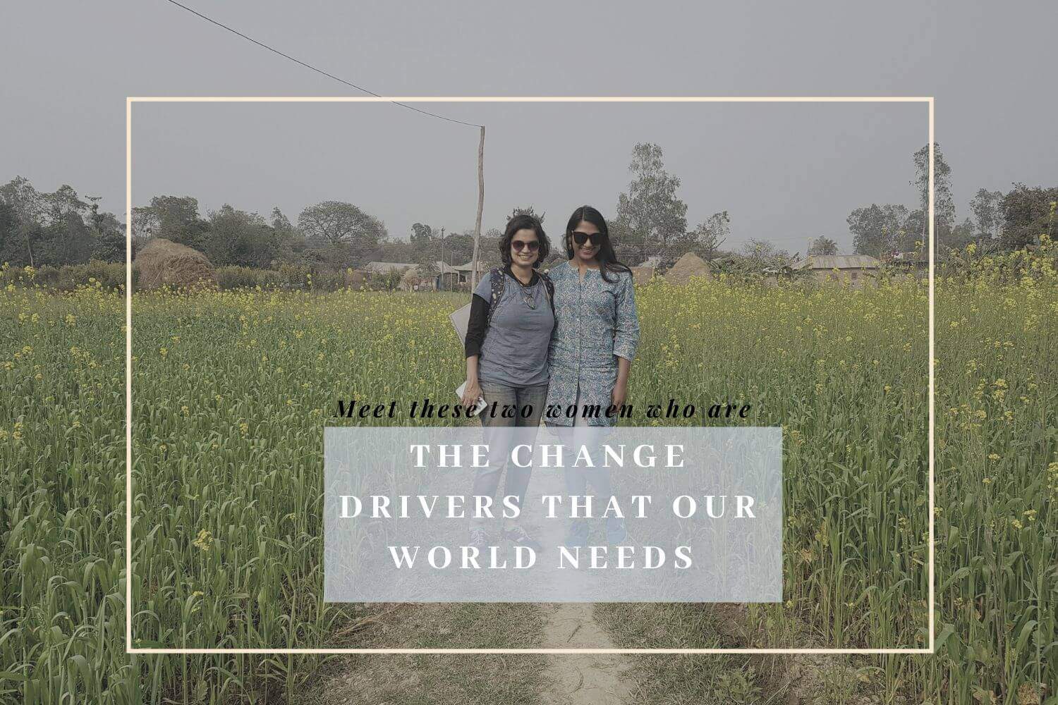 Meet These Two Women Who Are The Change Drivers The World Needs- In Association With SheThePeople Tv 