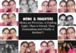 Moms And Daughters: Moms are Precious, A Guiding Light, Then A Friend, Then Dominating And Finally A Burden!!!