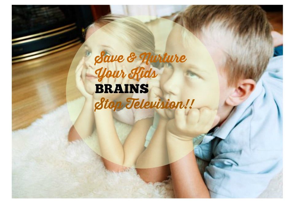 Save and nurture your kids BRAINS and STOP them from watching TV!!