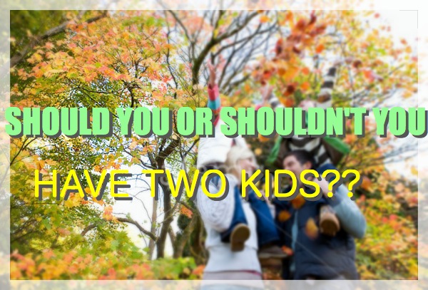 Should Or Shouldn’t You Have Two Kids?