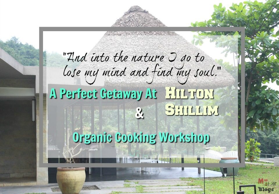 A Perfect Getaway At Hilton Shillim & Organic Cooking Workshop