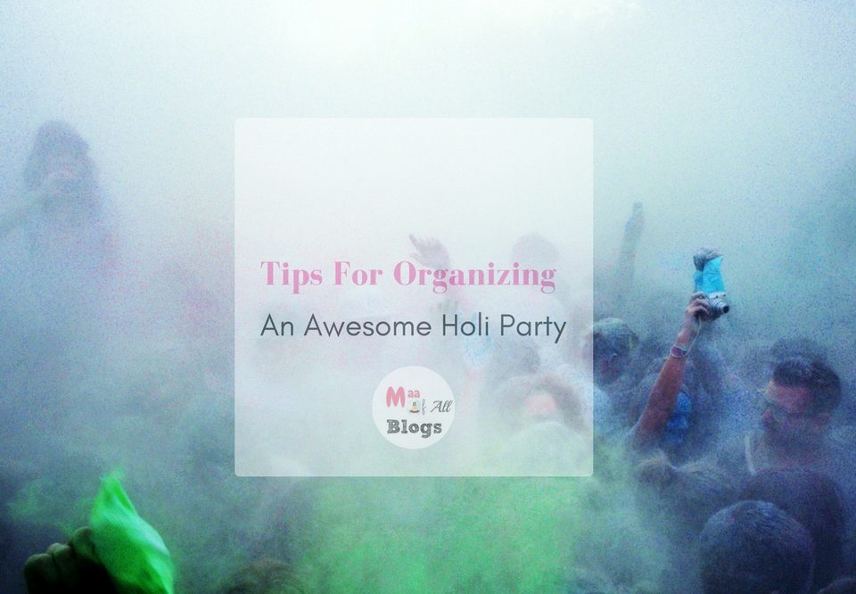 Tips For Organizing An Awesome Holi Party