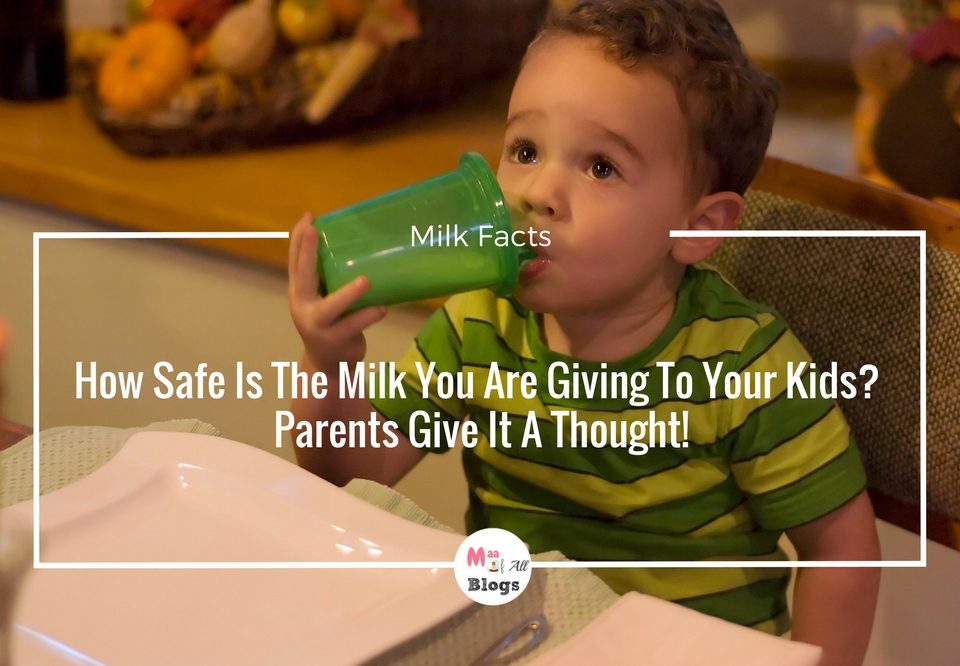How Safe Is The Milk You Are Giving To Your Kids? Parents Give It A Thought!