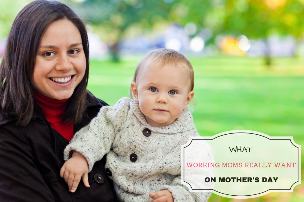 What Working Moms Really Want For Mother’s Day