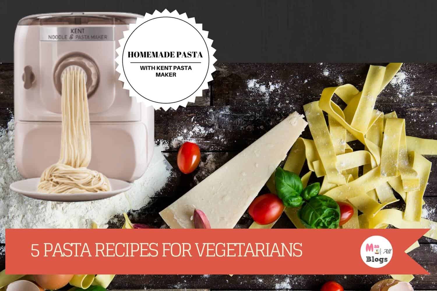 Homemade Pasta With Kent Pasta Maker: 5 Pasta Recipes for Vegetarians