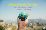 Global Warming for Kids: How to Explain Climate Change to Children