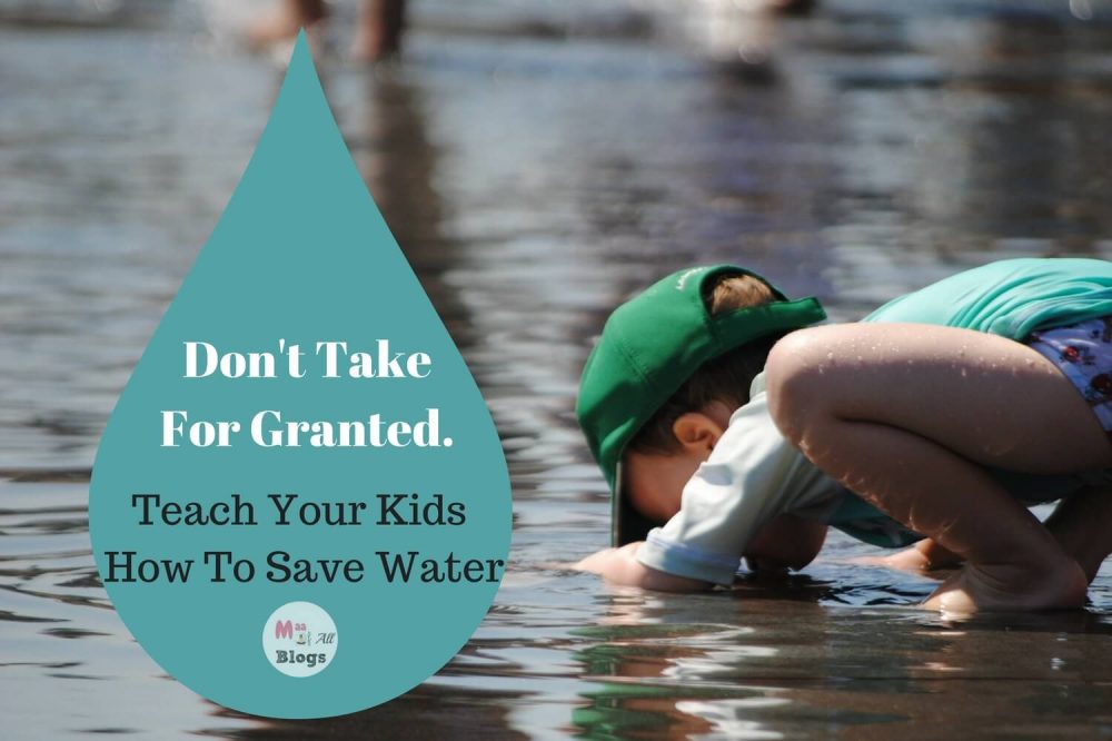 Don’t Take It For Granted. Teach Your Kids How To Save Water. The Most Precious, Fast Depleting Resource In The World