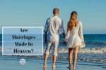 Are Marriages Made In Heaven?