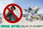 Choose Better: Why Say No To Plastic?