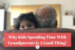 Why Kids Spending Time With Grandparents Is A Good Thing!