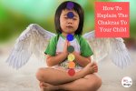 How To Explain The Chakras To Your Child- Energy Centre Of Our Body