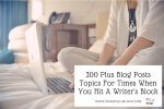 200 Plus Blog Post Topics For Times When You Hit A Writer’s Block