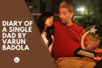 Diary Of A Single Dad Penned By Varun Badola