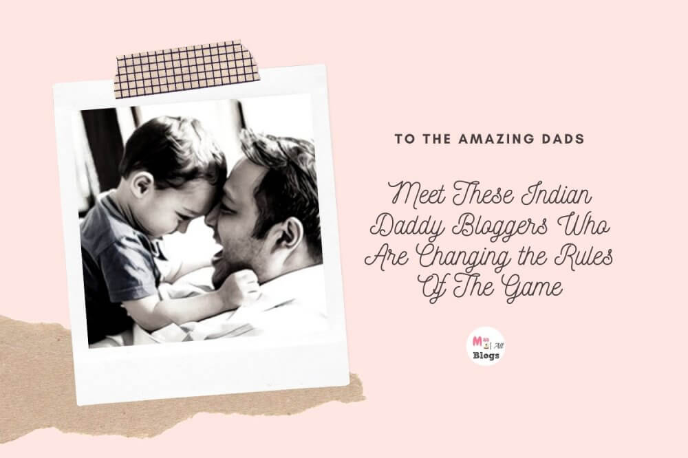 Meet These Indian Daddy Bloggers Who Are Changing the Rules Of The Game